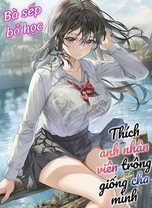 Đọc truyện tranh Bà Sếp Bỏ Học Thích Anh Nhân Viên Trông Giống Cha Mình