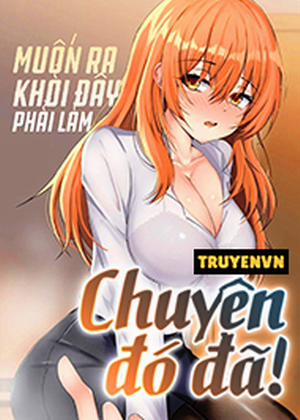 Đọc truyện tranh Muốn Thoát Khỏi Đây Phải Làm Chuyện Đó Đã!